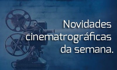 Novidades Cinematrográficas da semana.